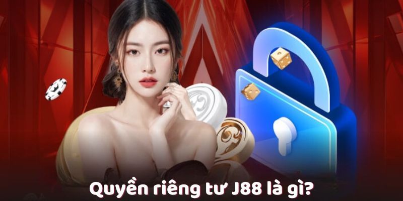 Giới thiệu quy định quyền riêng tư J88